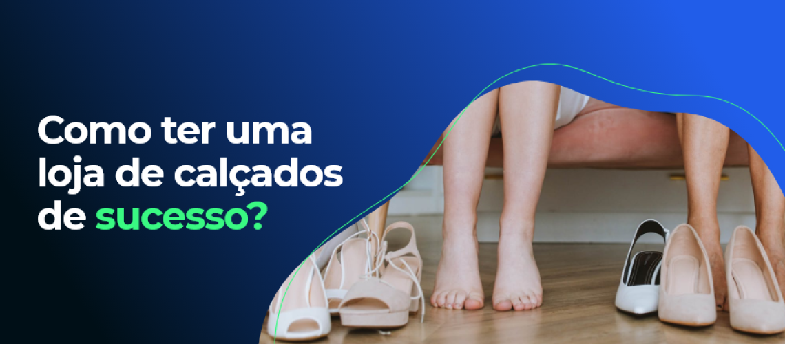 Como ter uma loja virtual de calçados de sucesso